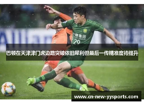 巴顿在天津津门虎边路突破依旧犀利但最后一传精准度待提升