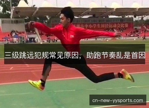 三级跳远犯规常见原因，助跑节奏乱是首因